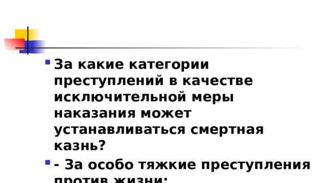 За какие категории преступлений в качестве исключительной меры наказания может устанавливаться смертная казнь? - За особо тяжкие преступления против жизни; 