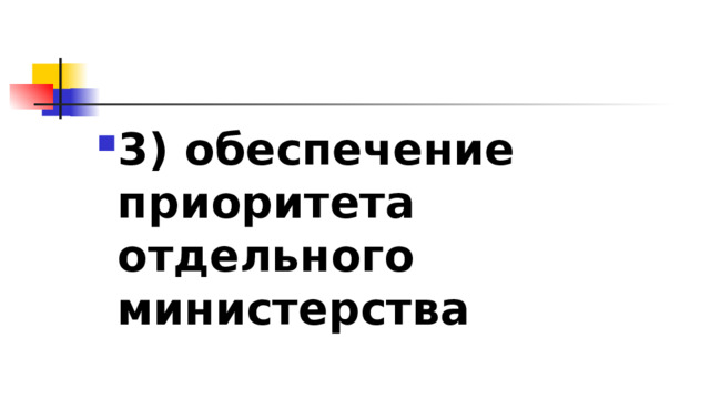 3)​ обеспечение приоритета отдельного министерства 