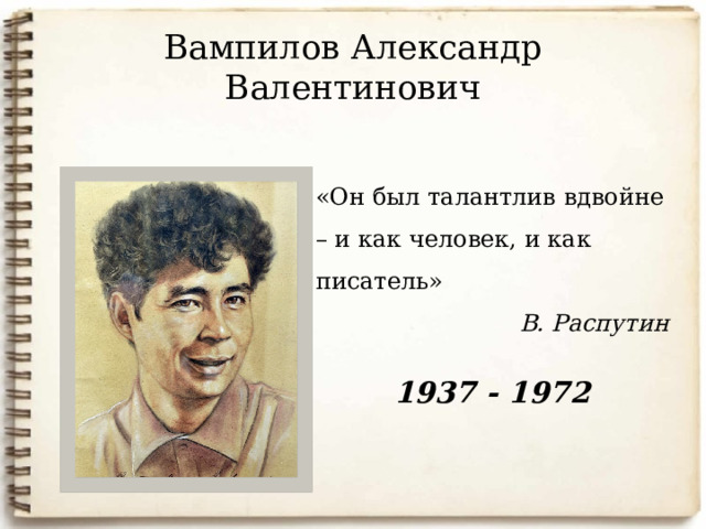 Вампилов Александр Валентинович «Он был талантлив вдвойне – и как человек, и как писатель» В. Распутин 1937 - 1972 3 