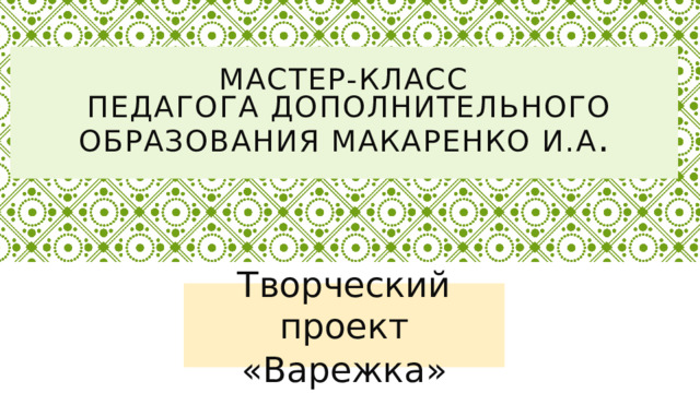 Мастер-класс  педагога дополнительного образования Макаренко И.А . Творческий проект «Варежка» 