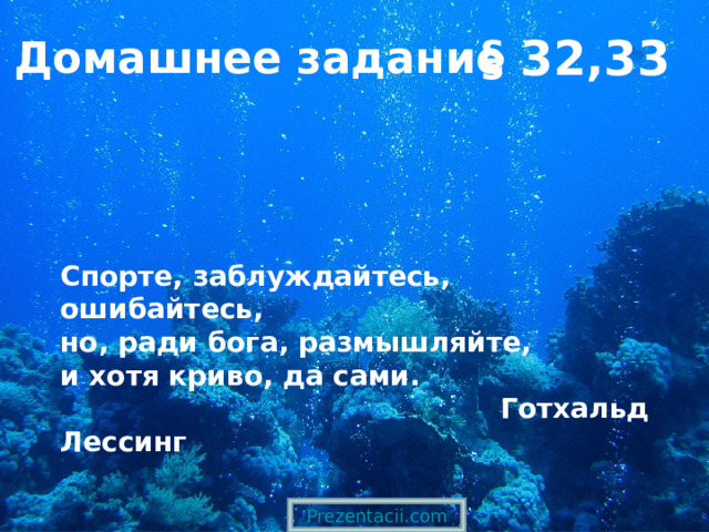 § 32,33 Домашнее задание Спорте, заблуждайтесь, ошибайтесь, но, ради бога, размышляйте, и хотя криво, да сами.  Готхальд Лессинг Prezentacii.com 