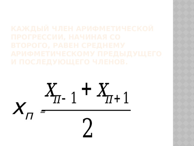 Каждый член арифметической прогрессии, начиная со второго, равен среднему арифметическому предыдущего и последующего членов.     х п  = 