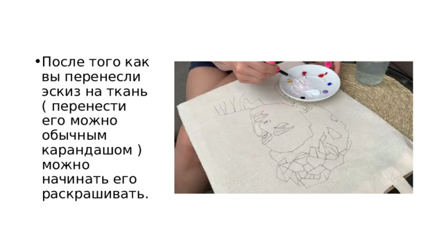 После того как вы перенесли эскиз на ткань ( перенести его можно обычным карандашом ) можно начинать его раскрашивать. 