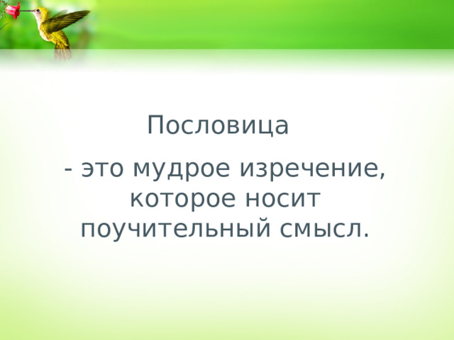 Пословица  - это мудрое изречение, которое носит поучительный смысл. 