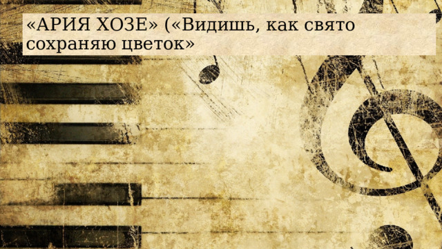 «АРИЯ ХОЗЕ» («Видишь, как свято сохраняю цветок» 