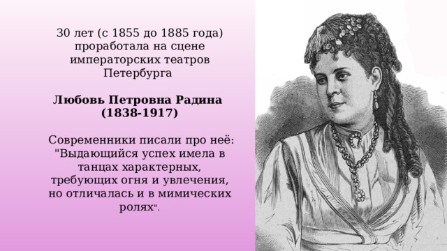 30 лет (с 1855 до 1885 года) проработала на сцене императорских театров Петербурга   Любовь Петровна Радина (1838-1917)   Современники писали про неё: 