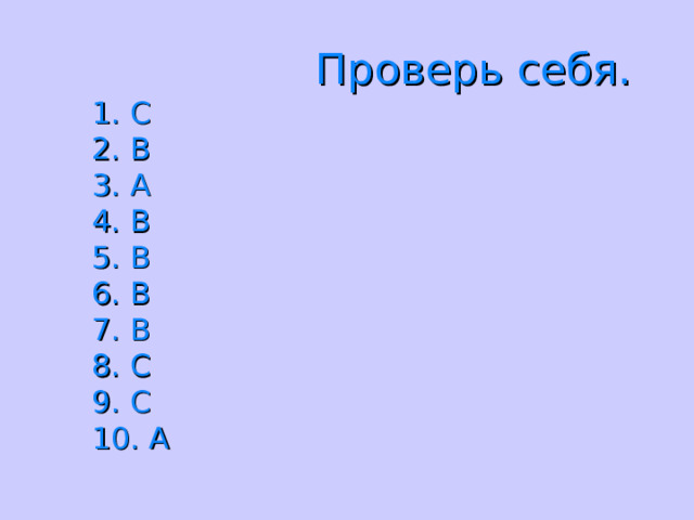 Проверь себя. 1. C 2. B 3. A 4. B 5. B 6. B 7. B 8. C 9. C 10. А 