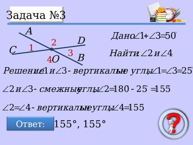 Задача №3 A D 2 1 C 3 B O 4 Ответ: 155°, 155° 