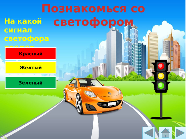 Познакомься со светофором На какой сигнал светофора поедет машина? Красный Желтый Зеленый 