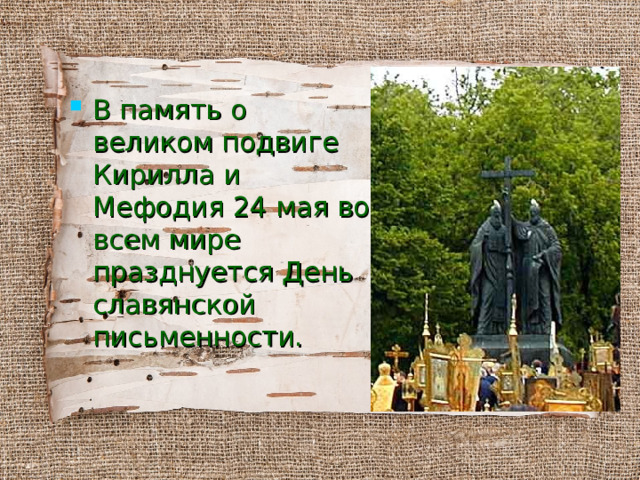 В память о великом подвиге Кирилла и Мефодия 24 мая во всем мире празднуется День славянской письменности. 
