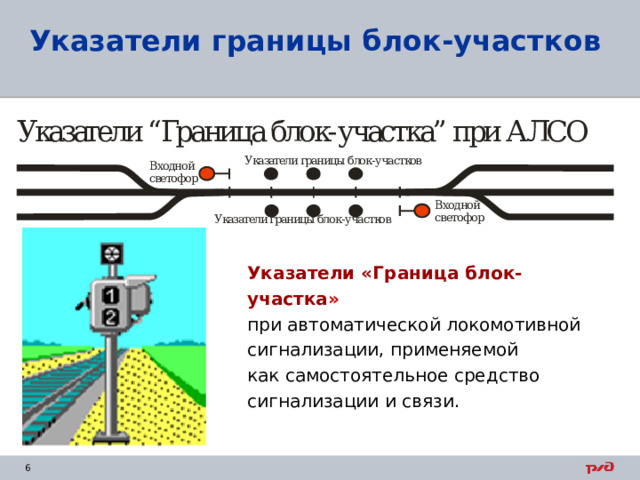Указатели границы блок-участков Указатели «Граница блок-участка »   при автоматической локомотивной сигнализации, применяемой  как самостоятельное средство сигнализации и связи. 