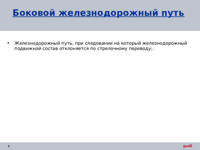 Боковой железнодорожный путь Железнодорожный путь, при следовании на который железнодорожный подвижной состав отклоняется по стрелочному переводу;. 