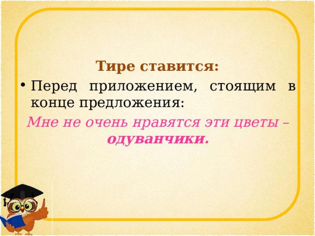 Тире ставится: Перед приложением, стоящим в конце предложения: Мне не очень нравятся эти цветы – одуванчики. 