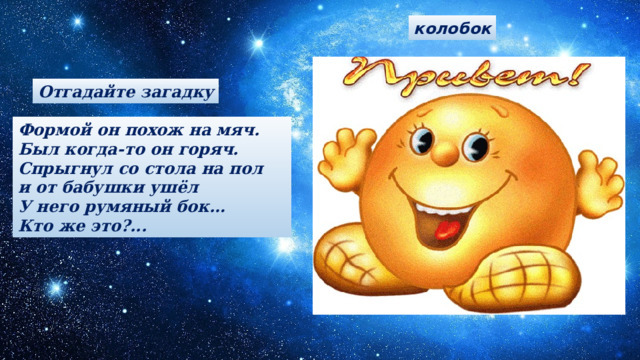 колобок Отгадайте загадку Формой он похож на мяч. Был когда-то он горяч. Спрыгнул со стола на пол и от бабушки ушёл У него румяный бок… Кто же это?... 