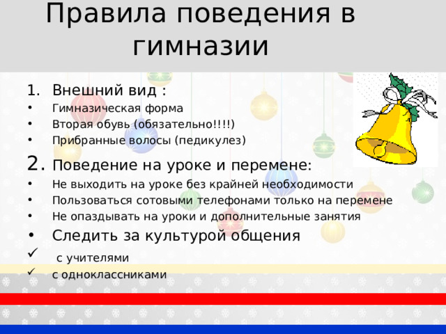 Правила поведения в гимназии   Внешний вид : Гимназическая форма Вторая обувь (обязательно!!!!) Прибранные волосы (педикулез) 2. Поведение на уроке и перемене: Не выходить на уроке без крайней необходимости Пользоваться сотовыми телефонами только на перемене Не опаздывать на уроки и дополнительные занятия Следить за культурой общения  с учителями с одноклассниками  