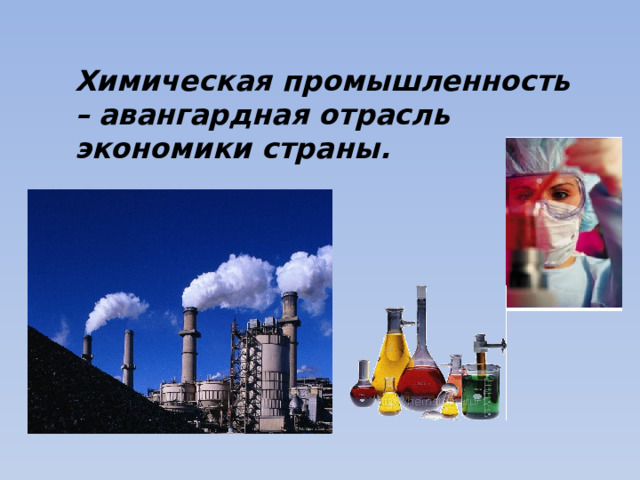 Химическая промышленность – авангардная отрасль экономики страны.  