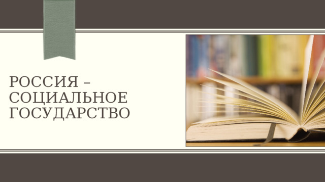 Россия – социальное государство ПРИМЕЧАНИЕ. Чтобы изменить изображение на этом слайде, выберите рисунок и удалите его. Затем нажмите значок «Рисунки» в заполнителе, чтобы вставить изображение. 1 