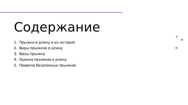 Содержание Прыжки в длину и их история Виды прыжков в длину Фазы прыжка Оценка прыжков в длину Правила безопасных прыжков 