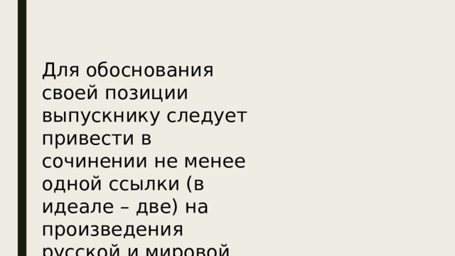 Для обоснования своей позиции выпускнику следует привести в сочинении не менее одной ссылки (в идеале – две) на произведения русской и мировой литературы. 