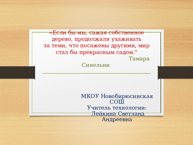 «Если бы мы, сажая собственное дерево, продолжали ухаживать за теми, что посажены другими, мир стал бы прекрасным садом.