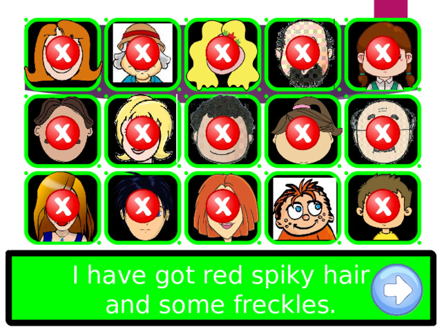 I have got red spiky hair and some freckles. 