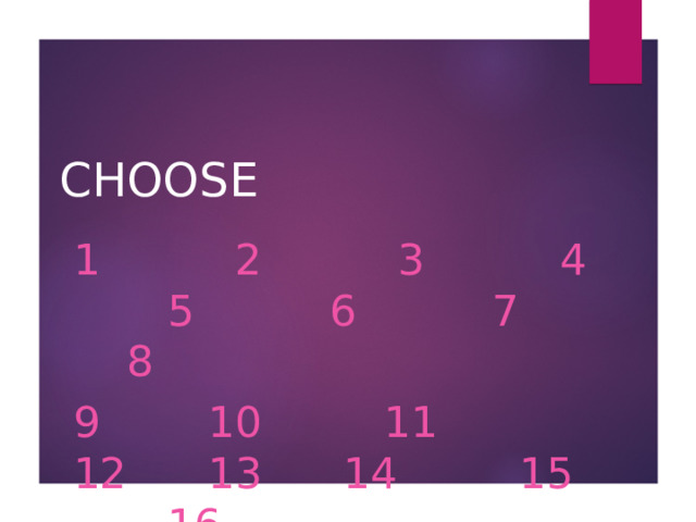 CHOOSE 1 2 3 4 5 6 7 8 9 10 11 12 13 14 15 16 