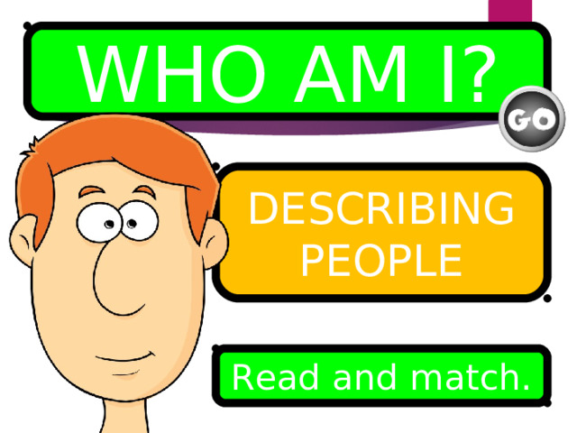 WHO AM I? DESCRIBING PEOPLE Read and match. 