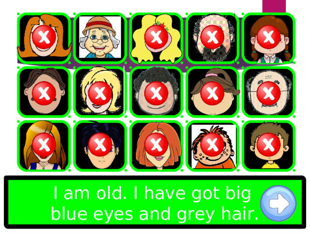 I am old. I have got big blue eyes and grey hair. 