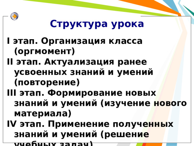 Структура урока I этап. Организация класса (оргмомент) II этап. Актуализация ранее усвоенных знаний и умений (повторение) III этап. Формирование новых знаний и умений (изучение нового материала) IV этап. Применение полученных знаний и умений (решение учебных задач) V этап. Рефлексия. Итог урока 