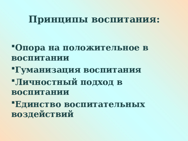 Принципы воспитания: Опора на положительное в воспитании Гуманизация воспитания Личностный подход в воспитании Единство воспитательных воздействий 