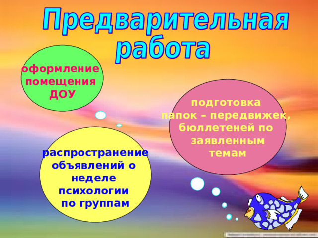 оформление помещения ДОУ подготовка папок – передвижек, бюллетеней по заявленным темам распространение объявлений о неделе психологии по группам 