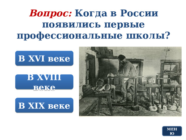 Вопрос: Когда в России появились первые профессиональные школы? В XVI веке В XVIII веке В XIX веке МЕНЮ 