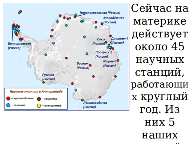 Сейчас на материке действует около 45 научных станций, работающих круглый год. Из них 5 наших станций. 