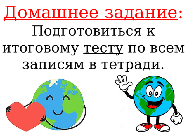 Домашнее задание : Подготовиться к итоговому тесту по всем записям в тетради. 