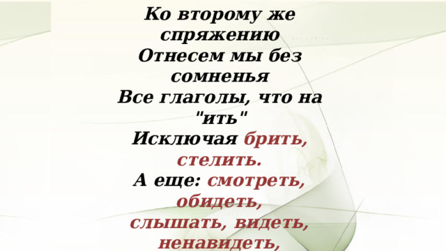 Ко второму же спряжению Отнесем мы без сомненья Все глаголы, что на 