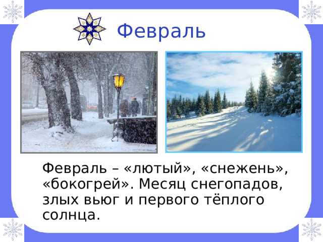 Февраль  Февраль – «лютый», «снежень», «бокогрей». Месяц снегопадов, злых вьюг и первого тёплого солнца. 