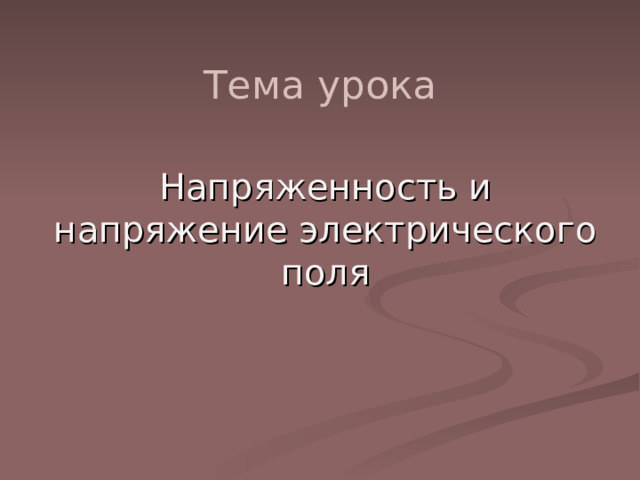 Тема урока Напряженность и напряжение электрического поля 