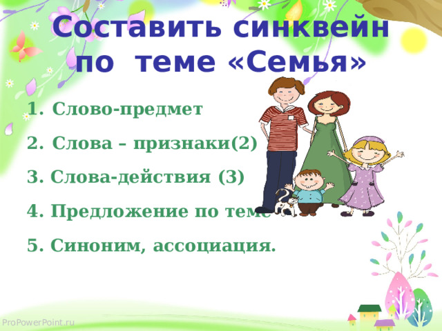 Составить синквейн по теме «Семья» Слово-предмет Слова – признаки(2) 3. Слова-действия (3) 4. Предложение по теме 5. Синоним, ассоциация. 