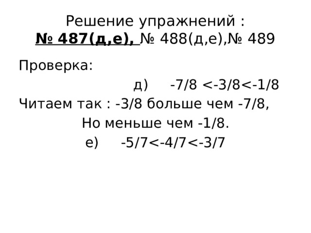 Решение упражнений :  № 487(д,е), № 488(д,е),№ 489 Проверка:  д) -7/8 Читаем так : -3/8 больше чем -7/8, Но меньше чем -1/8. е) -5/7