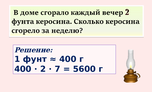 Решение:  1 фунт ≈ 400 г 400 · 2 · 7 = 5600 г 