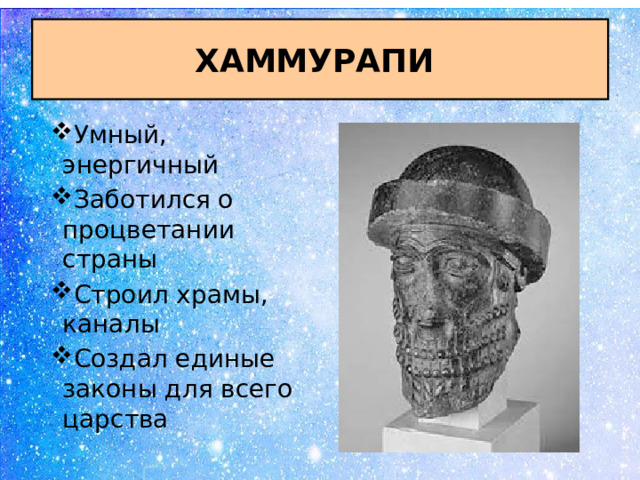 ХАММУРАПИ Умный, энергичный Заботился о процветании страны Строил храмы, каналы Создал единые законы для всего царства 