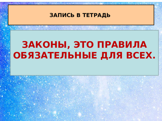 ЗАПИСЬ В ТЕТРАДЬ ЗАКОНЫ, ЭТО ПРАВИЛА ОБЯЗАТЕЛЬНЫЕ ДЛЯ ВСЕХ.  