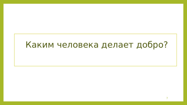   Каким человека делает добро?    