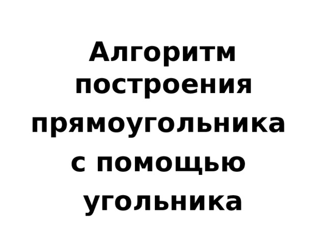 Алгоритм построения прямоугольника с помощью угольника 