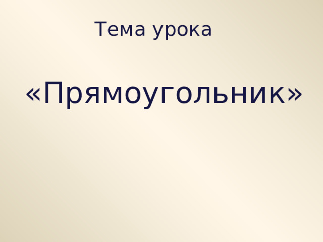Тема урока  «Прямоугольник» 