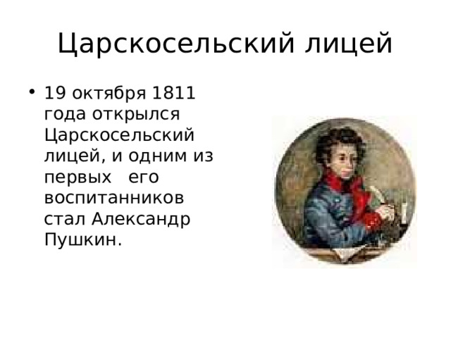 Царскосельский лицей 19 октября 1811 года открылся Царскосельский лицей, и одним из первых его воспитанников стал Александр Пушкин. 