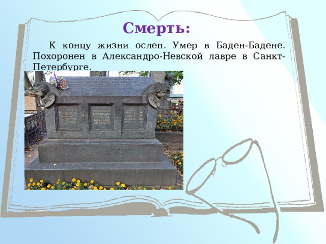 Смерть: К концу жизни ослеп. Умер в Баден-Бадене. Похоронен в Александро-Невской лавре в Санкт-Петербурге. 