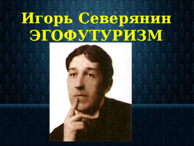  Игорь Северянин  ЭГОФУТУРИЗМ  