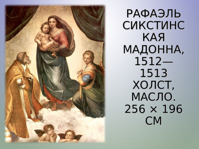 РАФАЭЛЬ  СИКСТИНСКАЯ МАДОННА, 1512—1513  ХОЛСТ, МАСЛО. 256 × 196 СМ 