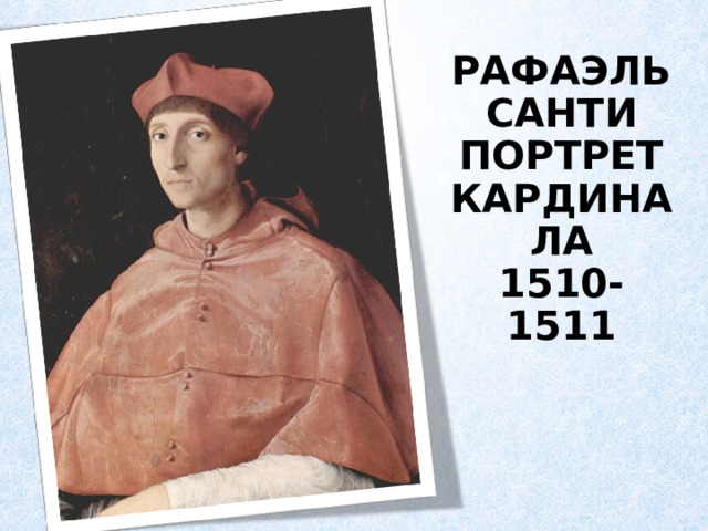 РАФАЭЛЬ САНТИ  ПОРТРЕТ КАРДИНАЛА  1510-1511  